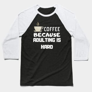 Coffee Because Adulting Is Hard Baseball T-Shirt